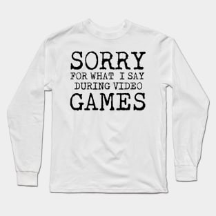 Sorry for What I Say During Video Games Long Sleeve T-Shirt